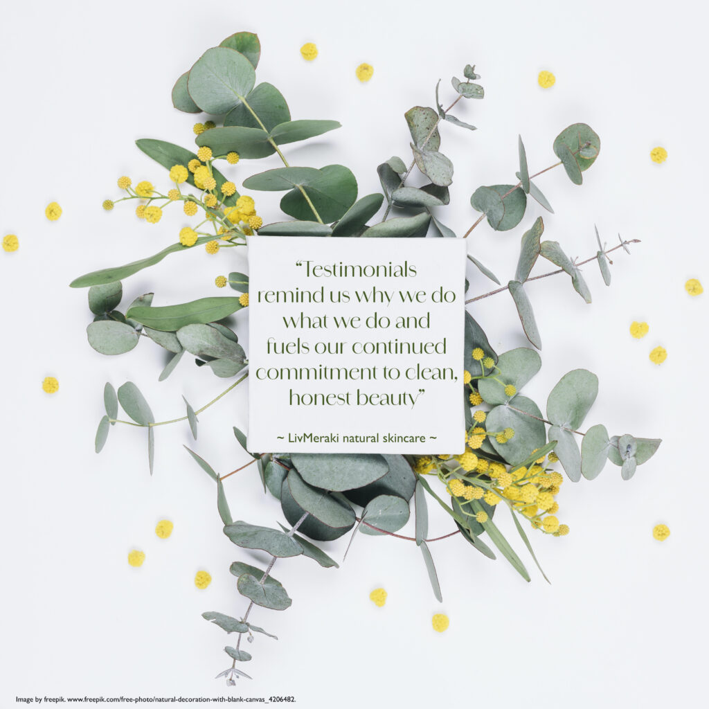 Blog, The Power of Words: Why testimonials matter for a natural skincare brand like LivMeraki, Beautiful Botanicals, natural botanicals, 100% natural, handmade, vegan friendly, cruelty free